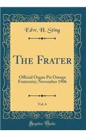 The Frater, Vol. 6: Official Organ Psi Omega Fraternity; November 1906 (Classic Reprint)