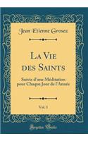 La Vie Des Saints, Vol. 1: Suivie d'Une Méditation Pour Chaque Jour de l'Année (Classic Reprint)