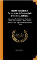 Heath's Infallible Government Counterfeit Detector, At Sight: Applicable To All Banks In The United States And Canadas ... With Genuine Designs From The Original Government Plates