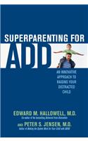 Superparenting for ADD: An Innovative Approach to Raising Your Distracted Child