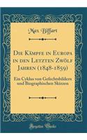 Die Kï¿½mpfe in Europa in Den Letzten Zwï¿½lf Jahren (1848-1859): Ein Cyklus Von Gefechtsbildern Und Biographischen Skizzen (Classic Reprint)