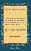Twenty-Ninth Annual Report of the Receipts and Expenditures of the City of Berlin, N. H., For the Year Ending January 31, 1926: Together With Other Annual Reports and Papers Relating to the Affairs of the City (Classic Reprint)