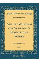 August Wilhelm Von Schlegel's SÃ¤mmtliche Werke, Vol. 7 (Classic Reprint)