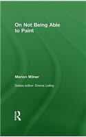 On Not Being Able to Paint: (The Collected Works of Marion Milner)