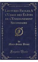 Lectures Faciles a l'Usage Des Élèves de l'Enseignement Secondaire (Classic Reprint)