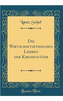 Die Wirtschaftsethischen Lehren Der Kirchenväter (Classic Reprint)