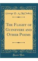 The Flight of Guinevere and Other Poems (Classic Reprint)