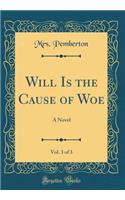 Will Is the Cause of Woe, Vol. 3 of 3: A Novel (Classic Reprint)