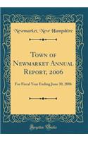 Town of Newmarket Annual Report, 2006: For Fiscal Year Ending June 30, 2006 (Classic Reprint)