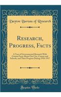 Research, Progress, Facts: A Year of Governmental Research With Certain Facts About Our City, County and Schools, and Their Progress During 1916-1917 (Classic Reprint)