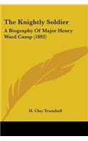 The Knightly Soldier: A Biography Of Major Henry Ward Camp (1892)(English)