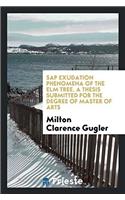 SAP Exudation Phenomena of the ELM Tree. a Thesis Submitted for the Degree of Master of Arts