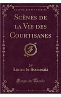 ScÃ¨nes de la Vie Des Courtisanes (Classic Reprint)