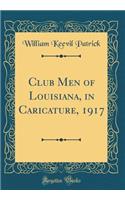 Club Men of Louisiana, in Caricature, 1917 (Classic Reprint)