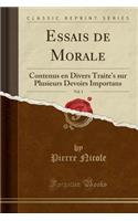 Essais de Morale, Vol. 1: Contenus En Divers Traite's Sur Plusieurs Devoirs Importans (Classic Reprint)