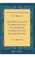 1987-89 Legislative Commissions and Non-Standing Committees and Interim Studies (Classic Reprint)