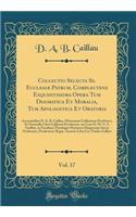 Collectio Selecta Ss. EcclesiÃ¦ Patrum, Complectens Exquisitissima Opera Tum Dogmatica Et Moralia, Tum Apologetica Et Oratoria, Vol. 17: Accurantibus D. A. B. Caillau, Missionum Gallicarum Presbitero, Et Nonnullis Cleri Gallicani Presbyteris, Un Cu