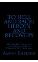 To Hell and Back: Heroin and Recovery: My Life of Addiction and Recovery Told Through Past Journals