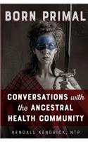 Born Primal: Conversations with the Ancestral Health Community