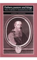 Fathers, Pastors CBS$d Kings: Visions Of Episcopacy In Seventeenth-Century FrCBS$ce