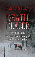 Death Dealer: How Cops and Cadaver Dogs Brought a Killer to Justice