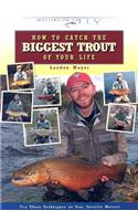 How to Catch the Biggest Trout of Your Life