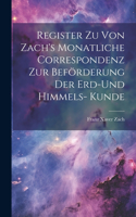 Register zu von Zach's Monatliche Correspondenz zur Beförderung der Erd-und Himmels- Kunde