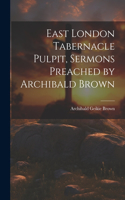 East London Tabernacle Pulpit, Sermons Preached by Archibald Brown