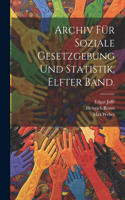 Archiv für soziale Gesetzgebung und Statistik. Elfter Band.