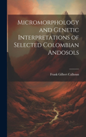 Micromorphology and Genetic Interpretations of Selected Colombian Andosols