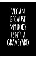 Vegan Because My Body Isn't a Graveyard: Blank Lined Journal