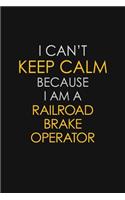 I Can't Keep Calm Because I Am A Railroad Brake Operator