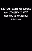 Coming Back To Where You Started Is Not The Same As Never Leaving&#65533;: A soft cover blank lined journal to jot down ideas, memories, goals, and anything else that comes to mind.