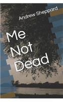 Me Not Dead