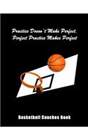 Practice Doesn't Make Perfect, Perfect Practice Makes Perfect: Basketball Coaches Book