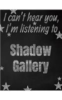 I can't hear you, I'm listening to Shadow Gallery creative writing lined notebook: Promoting band fandom and music creativity through writing...one day at a time