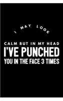 I May Look Calm But In My Head I've Punched You In The Face 3 Times