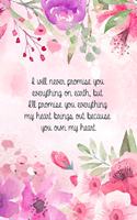 I will never promise you everything on earth, but I'll promise you everything my heart brings out because you own my heart.