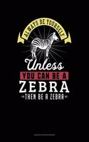 Always Be Yourself Unless You Can Be a Zebra Then Be a Zebra: 6 Columns Columnar Pad(334 6 Columns Columnar Pad)