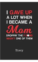 Diary: I Gave Up A Lot When I Became A Mom Personal Writing Journal Happy Mothers Day Cover for a Special Ma Daily Diaries for Journalists & Writers Note T