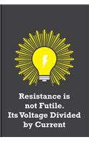 Resistance is not Futile. Its Voltage Divided by Current