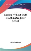 Custom Without Truth Is Antiquated Error (1858)