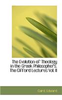 The Evolution of Theology in the Greek Philosophers. the Gifford Lectures Vol. II