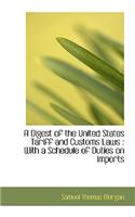 A Digest of the United States Tariff and Customs Laws