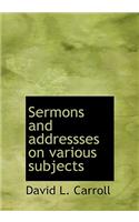 Sermons and Addressses on Various Subjects
