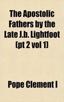 The Apostolic Fathers by the Late J.B. Lightfoot (PT 2 Vol 1): (English)
