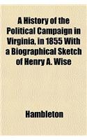 A History of the Political Campaign in Virginia, in 1855 with a Biographical Sketch of Henry A. Wise