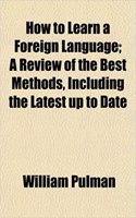 How to Learn a Foreign Language; A Review of the Best Methods, Including the Latest Up to Date