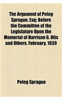 The Argument of Peleg Sprague, Esq; Before the Committee of the Legislature Upon the Memorial of Harrison G. Otis and Others. February, 1839