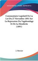 Commentaire Legislatif de La Loi Du 27 Novembre 1891 Sur La Repression Du Vagabondage Et de La Mendicite (1891)